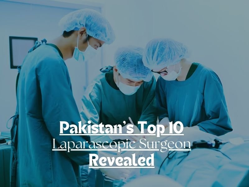 Pakistan’s Top 10 Laparascopic Surgeon revealed!